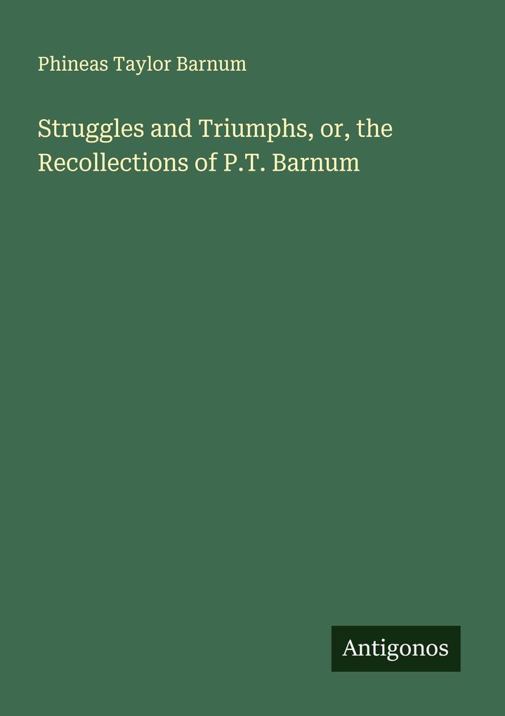 Struggles and Triumphs or the Recollections of P.T. Barnum