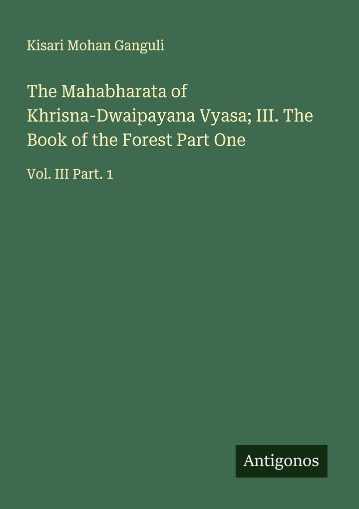 The Mahabharata of Khrisna-Dwaipayana Vyasa; III. The Book of the Forest Part One