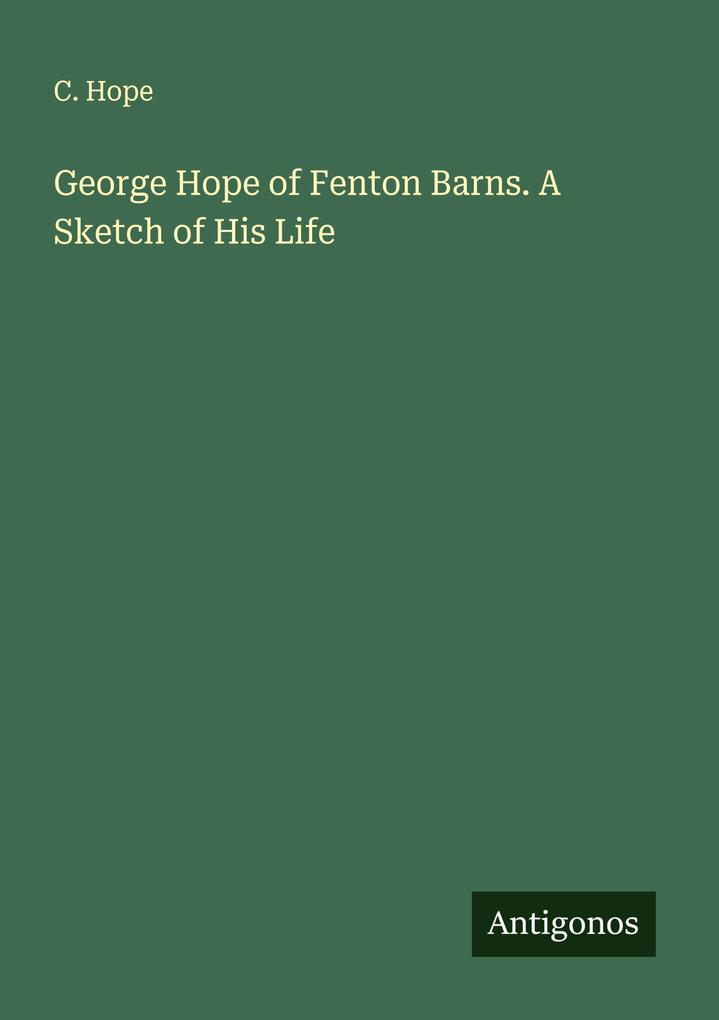 George Hope of Fenton Barns. A Sketch of His Life