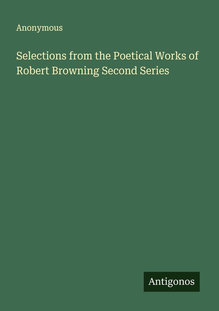 Selections from the Poetical Works of Robert Browning Second Series