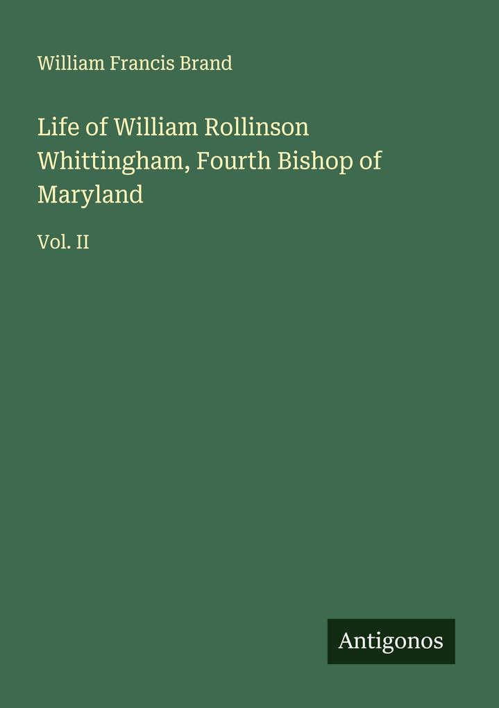 Life of William Rollinson Whittingham Fourth Bishop of Maryland