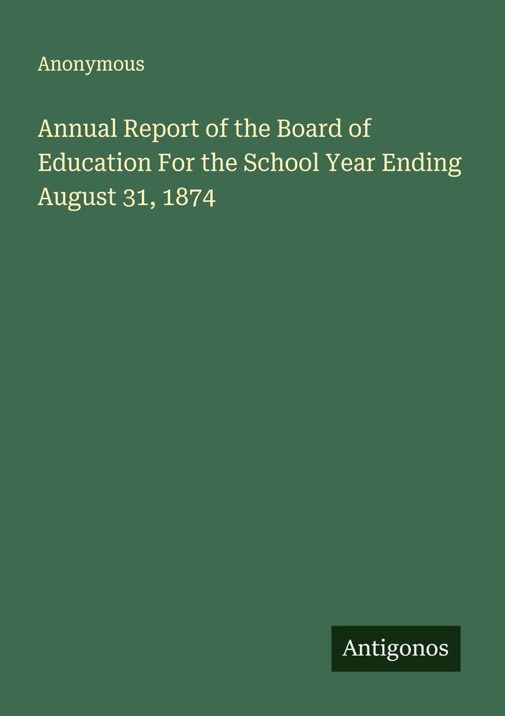 Annual Report of the Board of Education For the School Year Ending August 31 1874