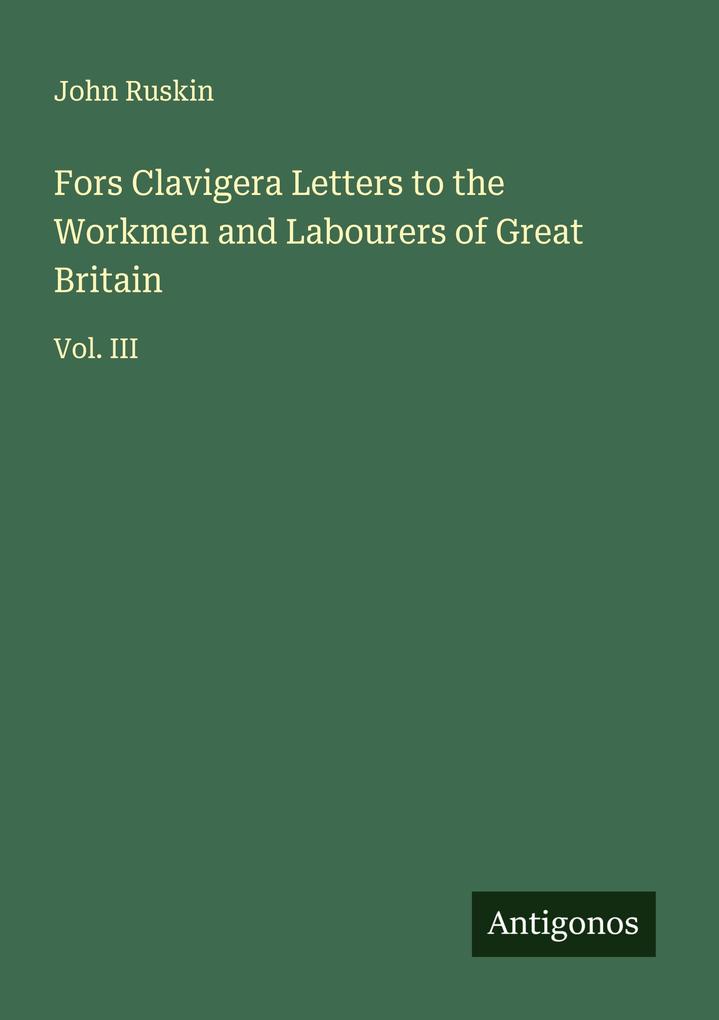 Fors Clavigera Letters to the Workmen and Labourers of Great Britain