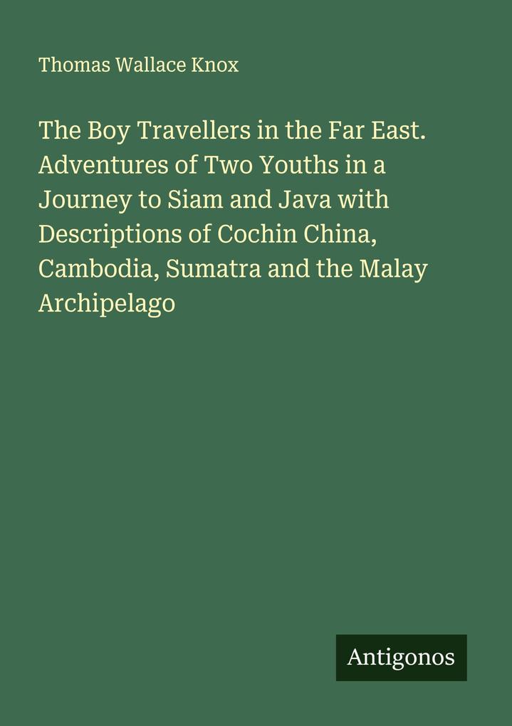 The Boy Travellers in the Far East. Adventures of Two Youths in a Journey to Siam and Java with Descriptions of Cochin China Cambodia Sumatra and the Malay Archipelago