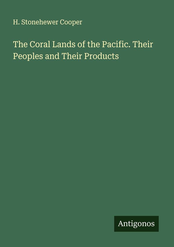 The Coral Lands of the Pacific. Their Peoples and Their Products