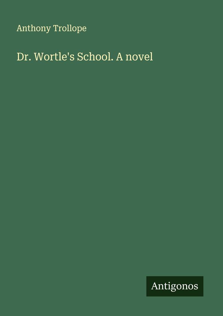 Dr. Wortle's School. A novel
