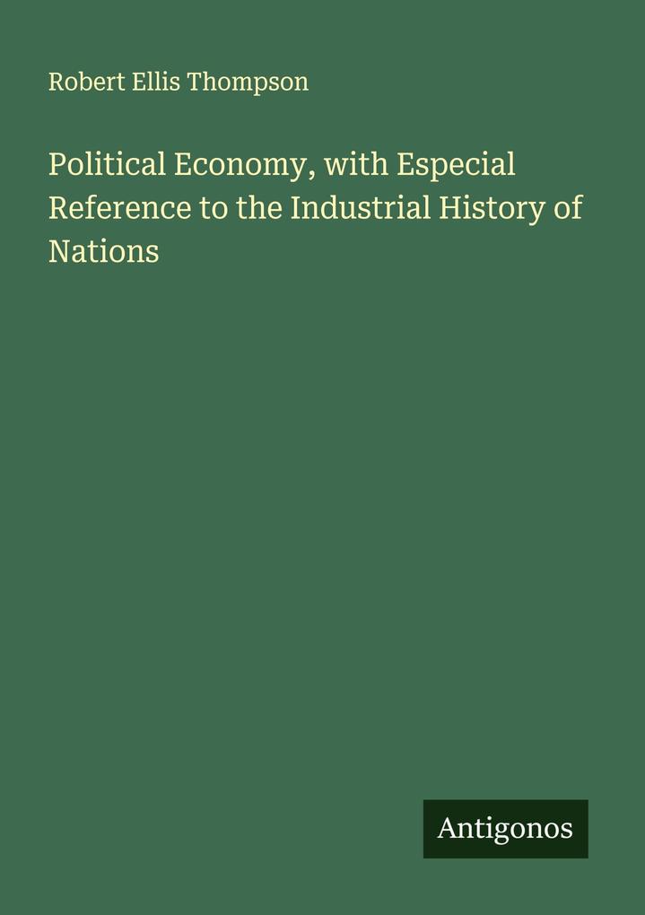 Political Economy with Especial Reference to the Industrial History of Nations