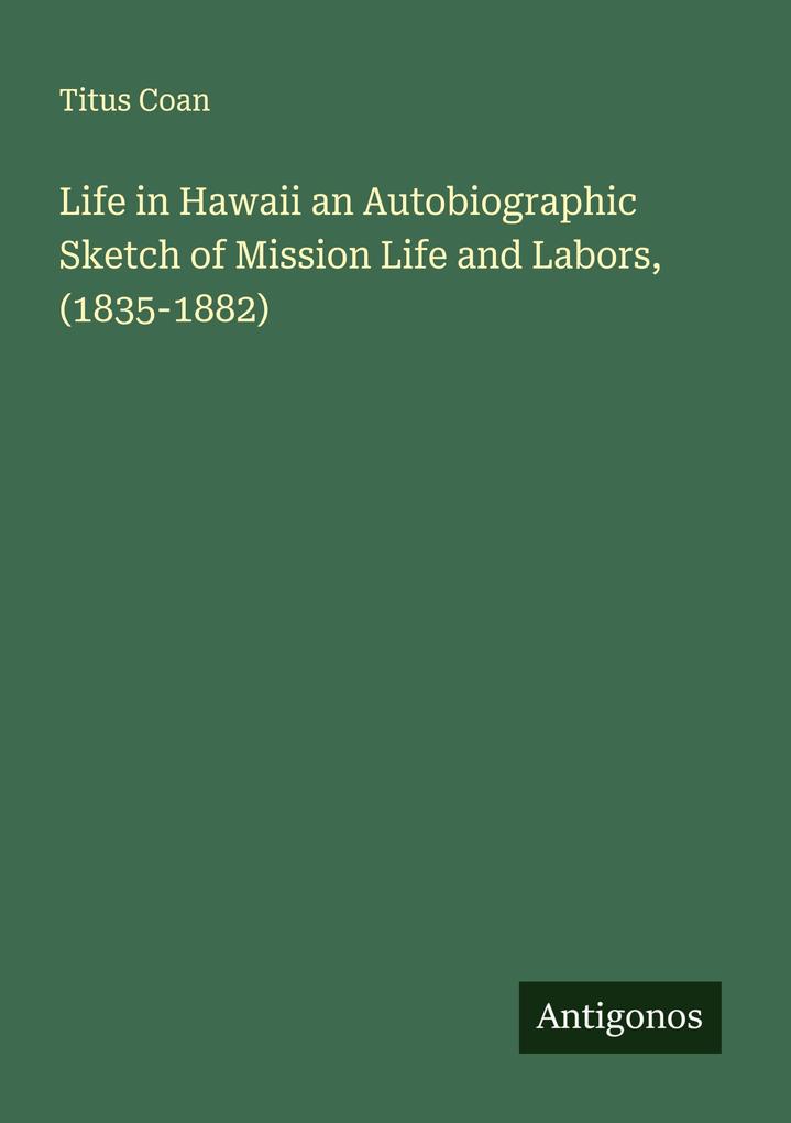 Life in Hawaii an Autobiographic Sketch of Mission Life and Labors (1835-1882)