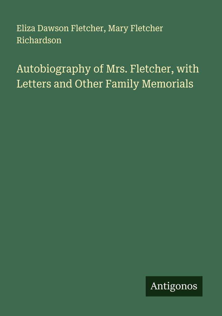 Autobiography of Mrs. Fletcher with Letters and Other Family Memorials