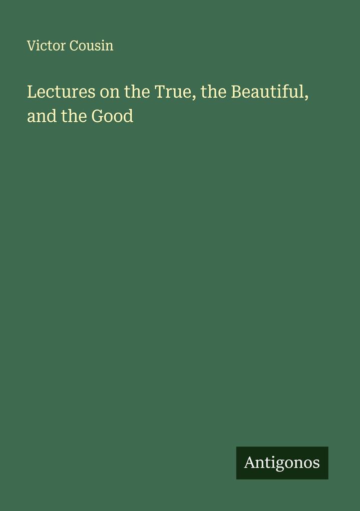 Lectures on the True the Beautiful and the Good