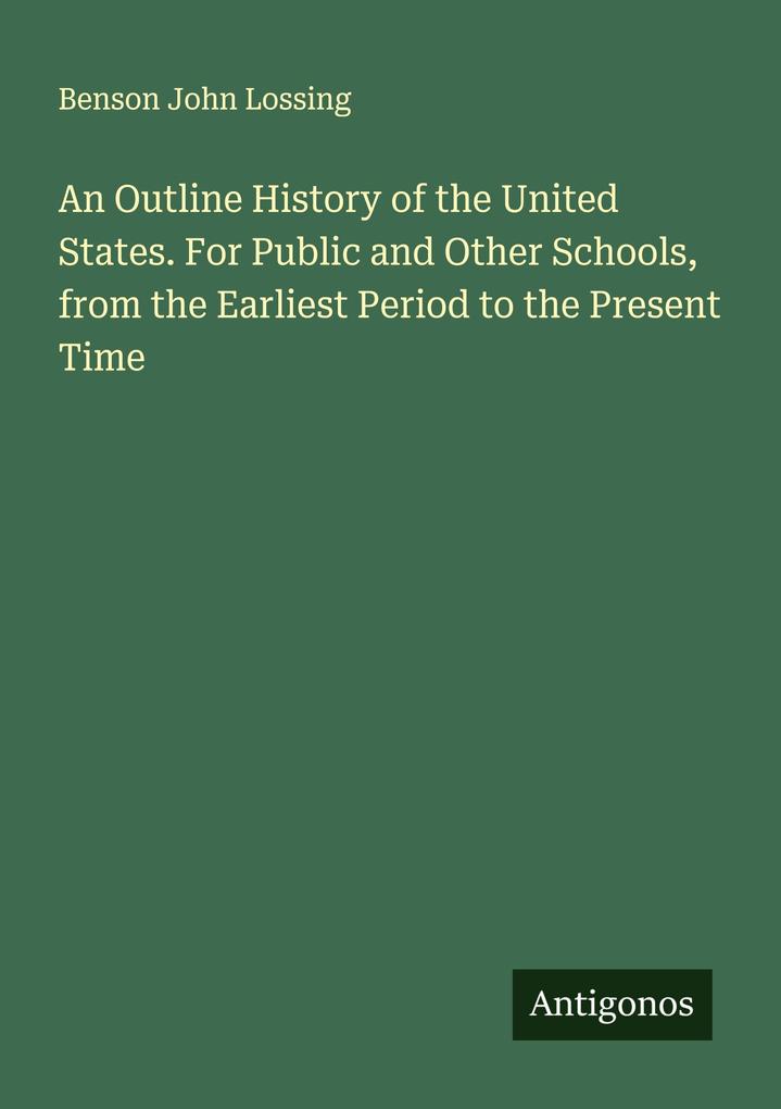 An Outline History of the United States. For Public and Other Schools from the Earliest Period to the Present Time