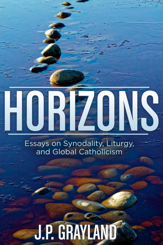 Horizons: Essays on Synodality Liturgy and Global Catholicism