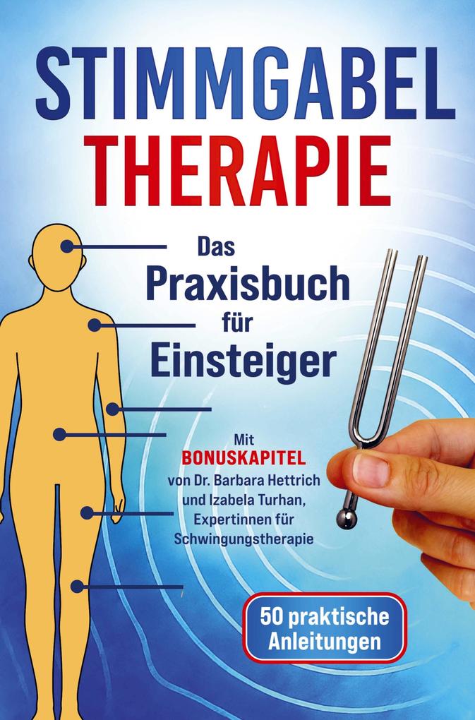 Stimmgabel Therapie Das Praxisbuch für Einsteiger - 50 praktische Anleitungen zur Anwendung