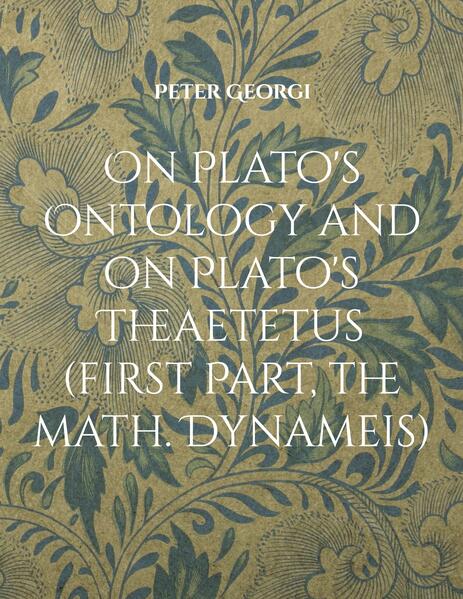 On Plato's Ontology and on Plato's Theaetetus (first Part the math. Dynameis)