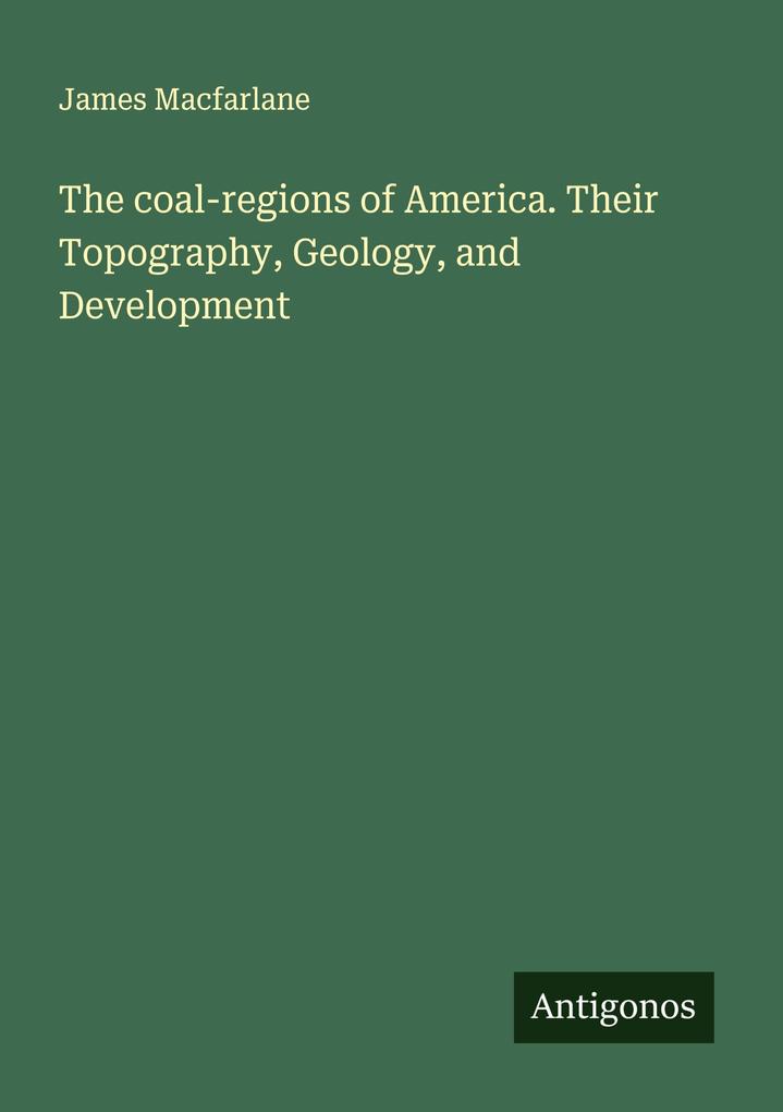 The coal-regions of America. Their Topography Geology and Development