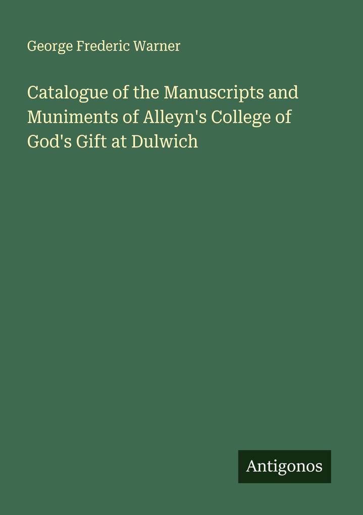 Catalogue of the Manuscripts and Muniments of Alleyn's College of God's Gift at Dulwich