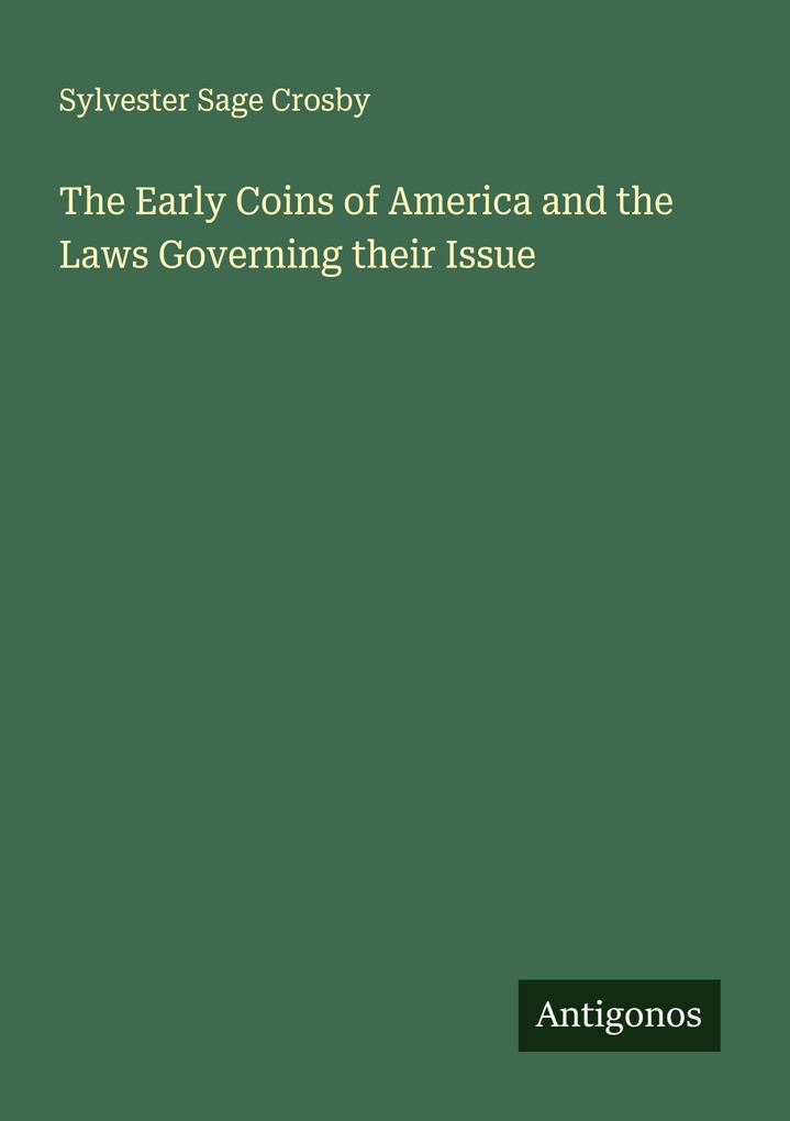 The Early Coins of America and the Laws Governing their Issue