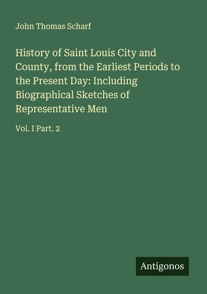History of Saint Louis City and County from the Earliest Periods to the Present Day: Including Biographical Sketches of Representative Men