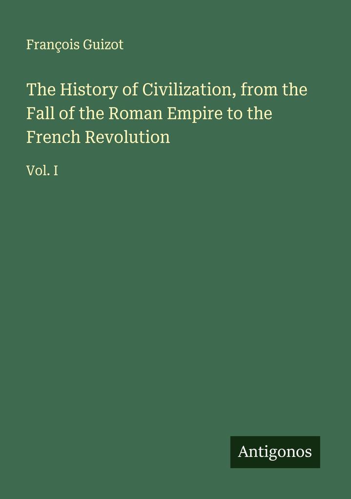 The History of Civilization from the Fall of the Roman Empire to the French Revolution