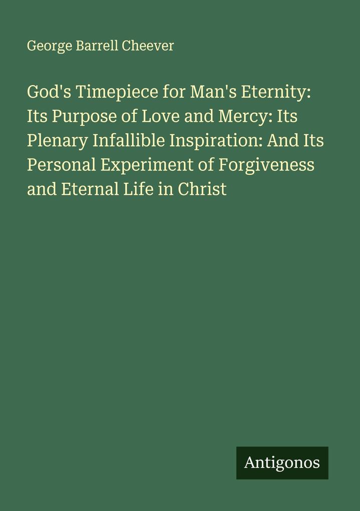 God's Timepiece for Man's Eternity: Its Purpose of Love and Mercy: Its Plenary Infallible Inspiration: And Its Personal Experiment of Forgiveness and Eternal Life in Christ