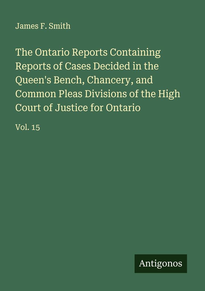 The Ontario Reports Containing Reports of Cases Decided in the Queen's Bench Chancery and Common Pleas Divisions of the High Court of Justice for Ontario