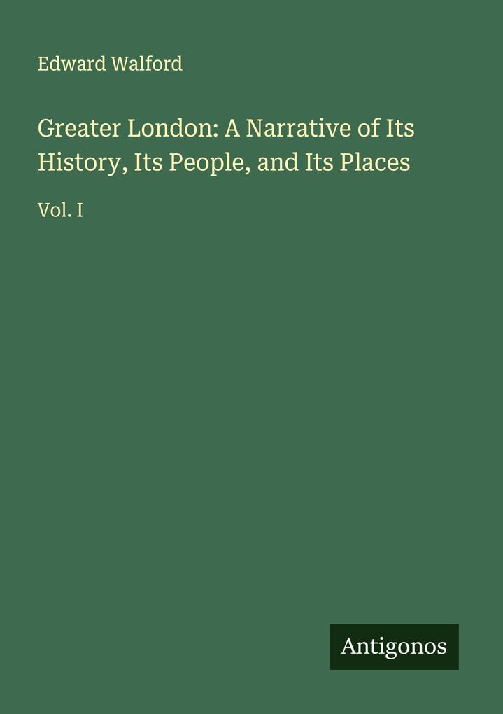 Greater London: A Narrative of Its History Its People and Its Places