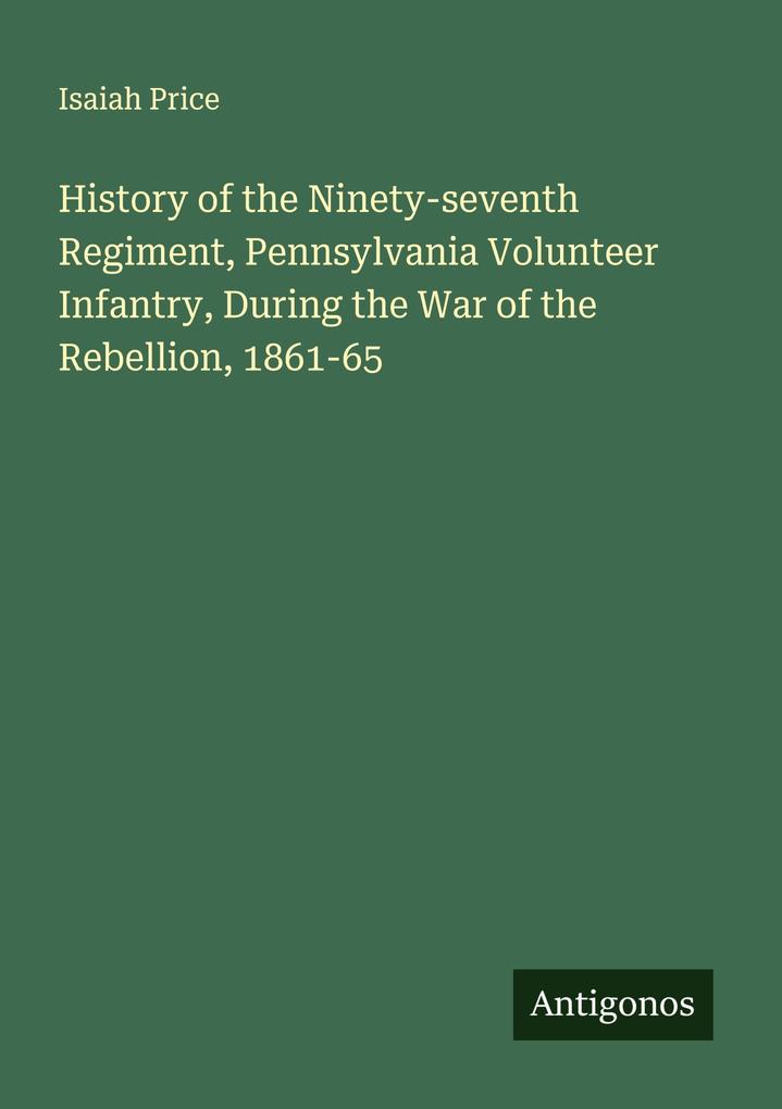 History of the Ninety-seventh Regiment Pennsylvania Volunteer Infantry During the War of the Rebellion 1861-65