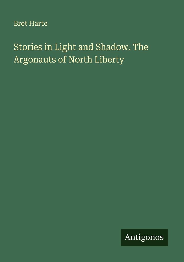 Stories in Light and Shadow. The Argonauts of North Liberty