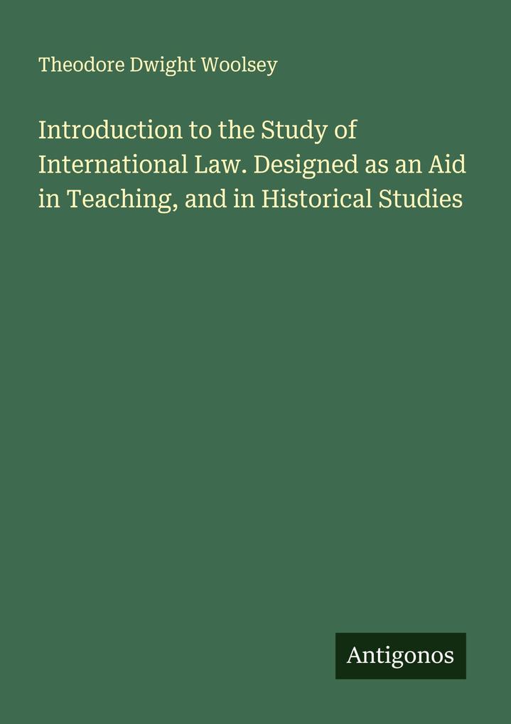 Introduction to the Study of International Law. Designed as an Aid in Teaching and in Historical Studies