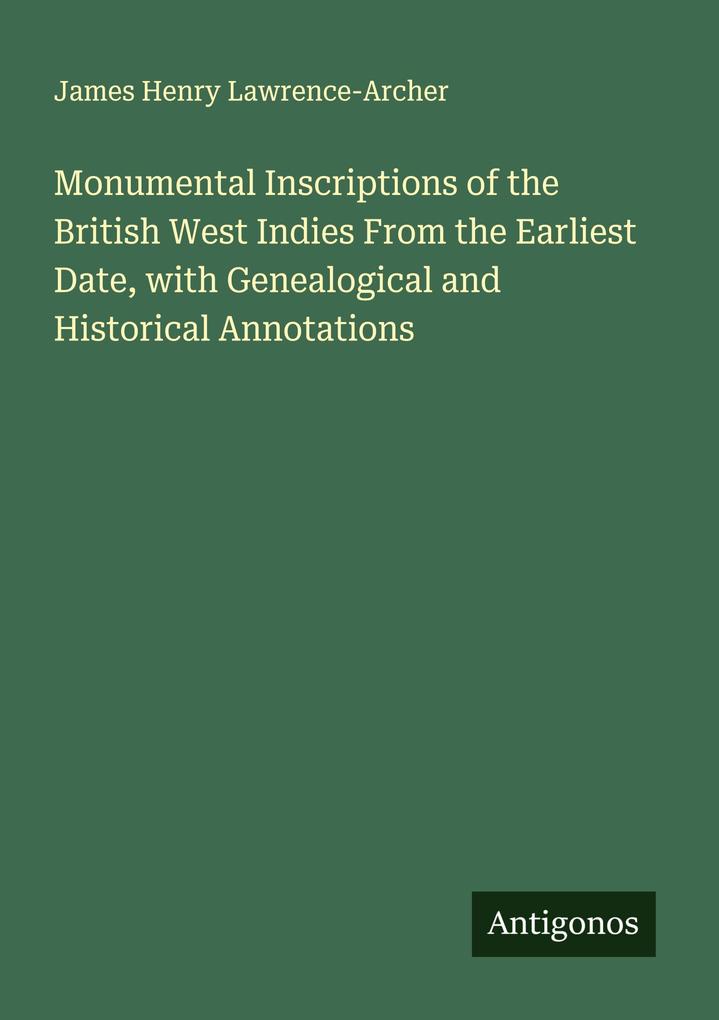 Monumental Inscriptions of the British West Indies From the Earliest Date with Genealogical and Historical Annotations