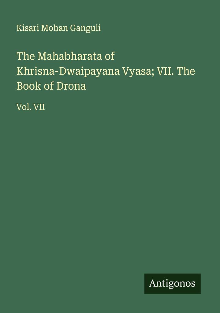 The Mahabharata of Khrisna-Dwaipayana Vyasa; VII. The Book of Drona