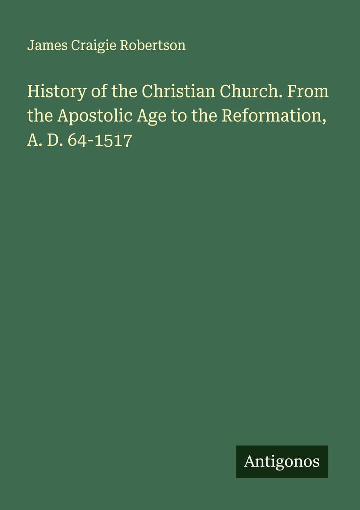 History of the Christian Church. From the Apostolic Age to the Reformation A. D. 64-1517