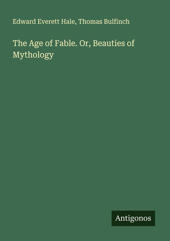 The Age of Fable. Or Beauties of Mythology