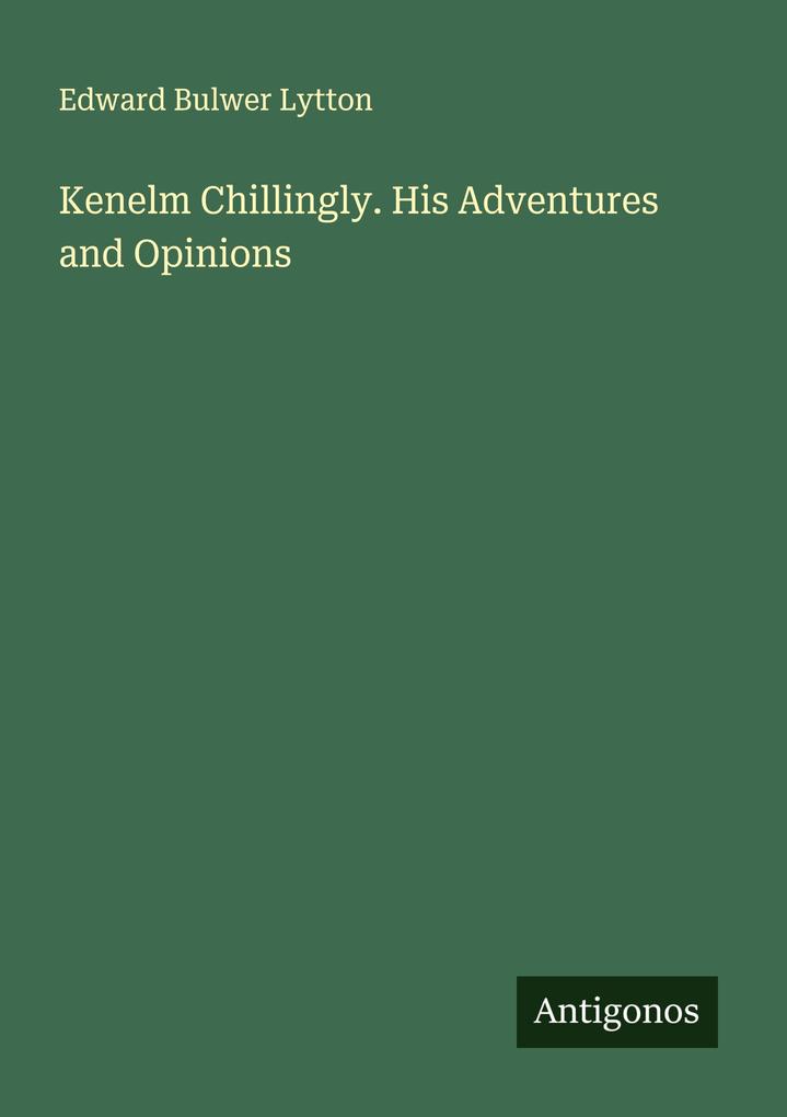 Kenelm Chillingly. His Adventures and Opinions