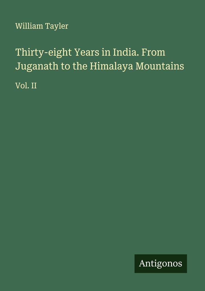 Thirty-eight Years in India. From Juganath to the Himalaya Mountains