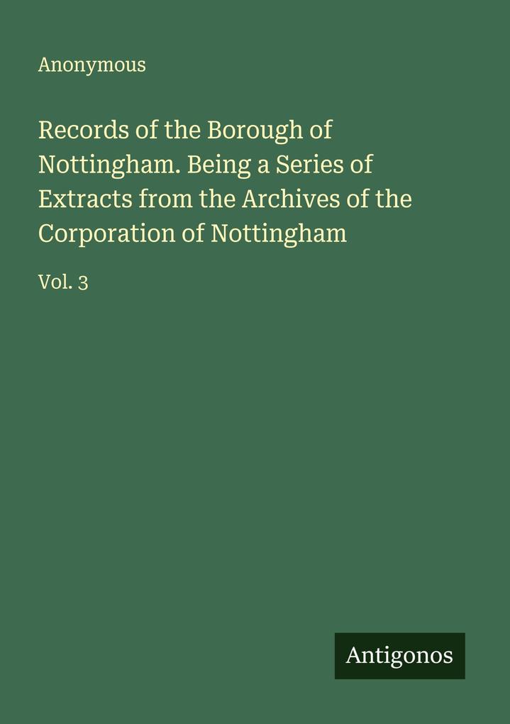 Records of the Borough of Nottingham. Being a Series of Extracts from the Archives of the Corporation of Nottingham