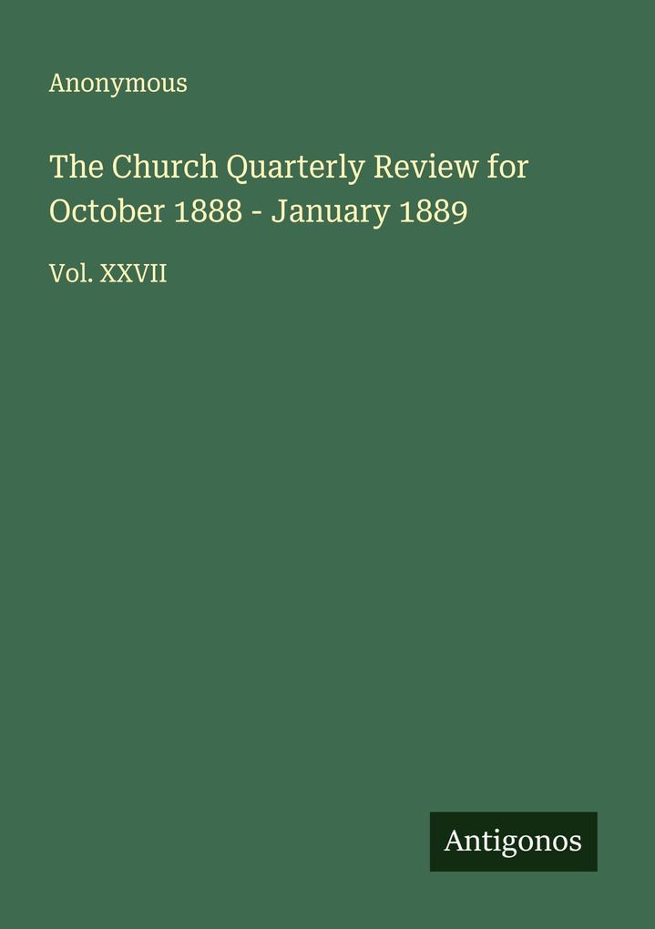 The Church Quarterly Review for October 1888 - January 1889