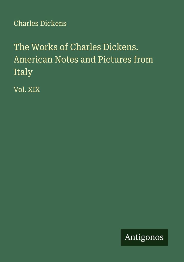 The Works of Charles Dickens. American Notes and Pictures from Italy