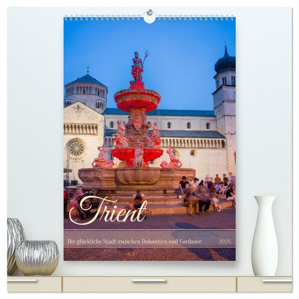 Trient - Die glückliche Stadt zwischen Dolomiten und Gardasee (hochwertiger Premium Wandkalender 2026 DIN A2 hoch) Kunstdruck in Hochglanz