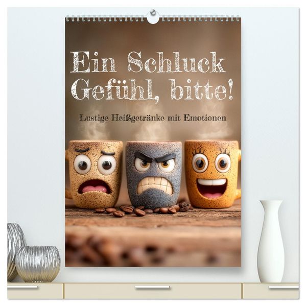 Ein Schluck Gefühl bitte! - Lustige Heißgetränke mit Emotionen (hochwertiger Premium Wandkalender 2026 DIN A2 hoch) Kunstdruck in Hochglanz