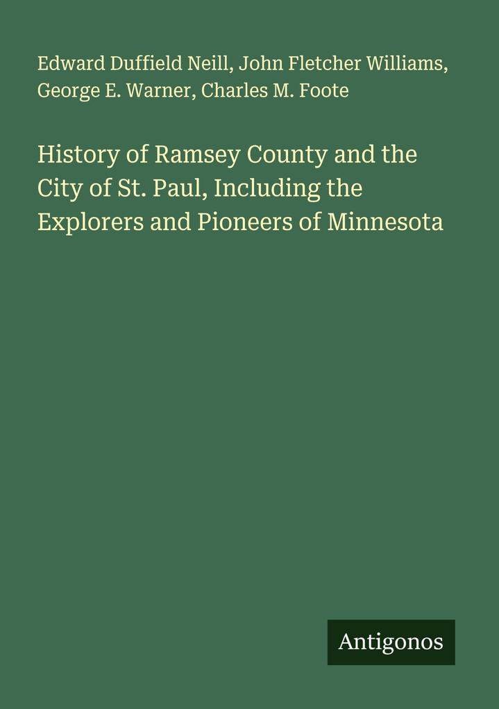 History of Ramsey County and the City of St. Paul Including the Explorers and Pioneers of Minnesota