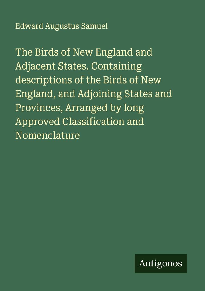 The Birds of New England and Adjacent States. Containing descriptions of the Birds of New England and Adjoining States and Provinces Arranged by long Approved Classification and Nomenclature