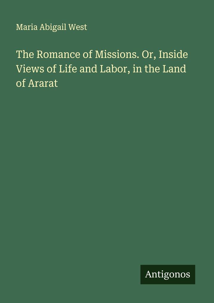 The Romance of Missions. Or Inside Views of Life and Labor in the Land of Ararat