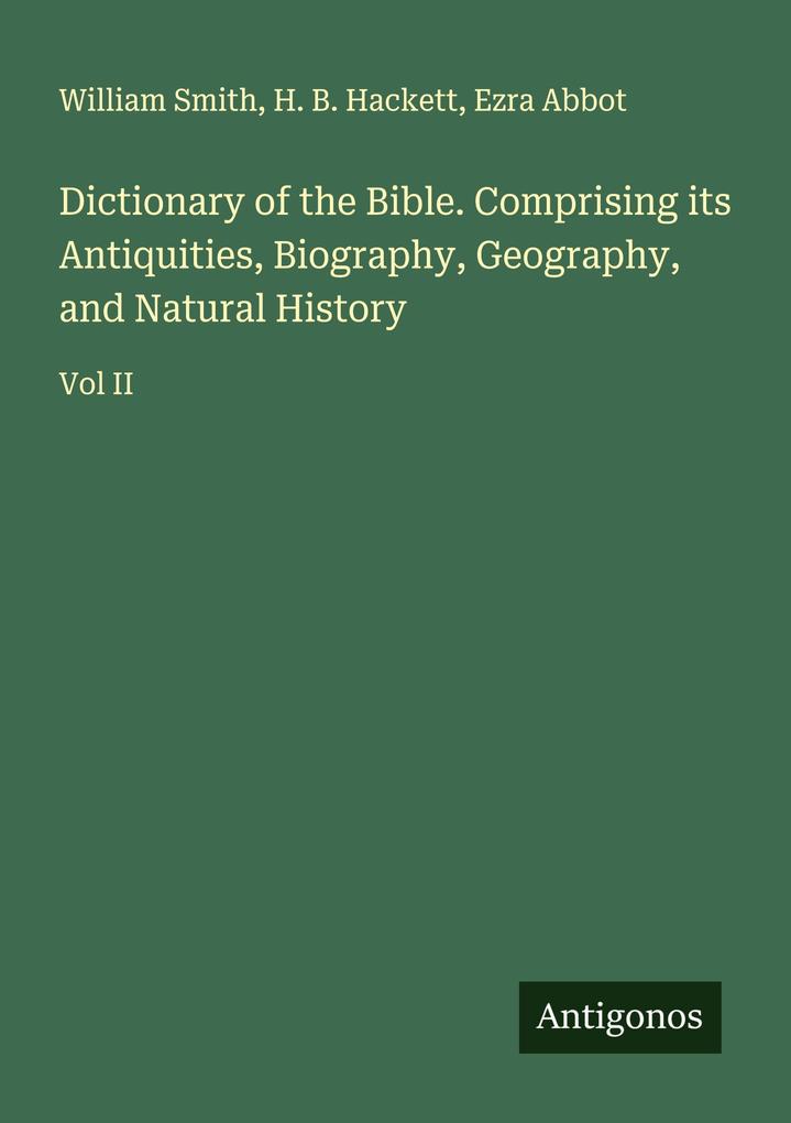 Dictionary of the Bible. Comprising its Antiquities Biography Geography and Natural History