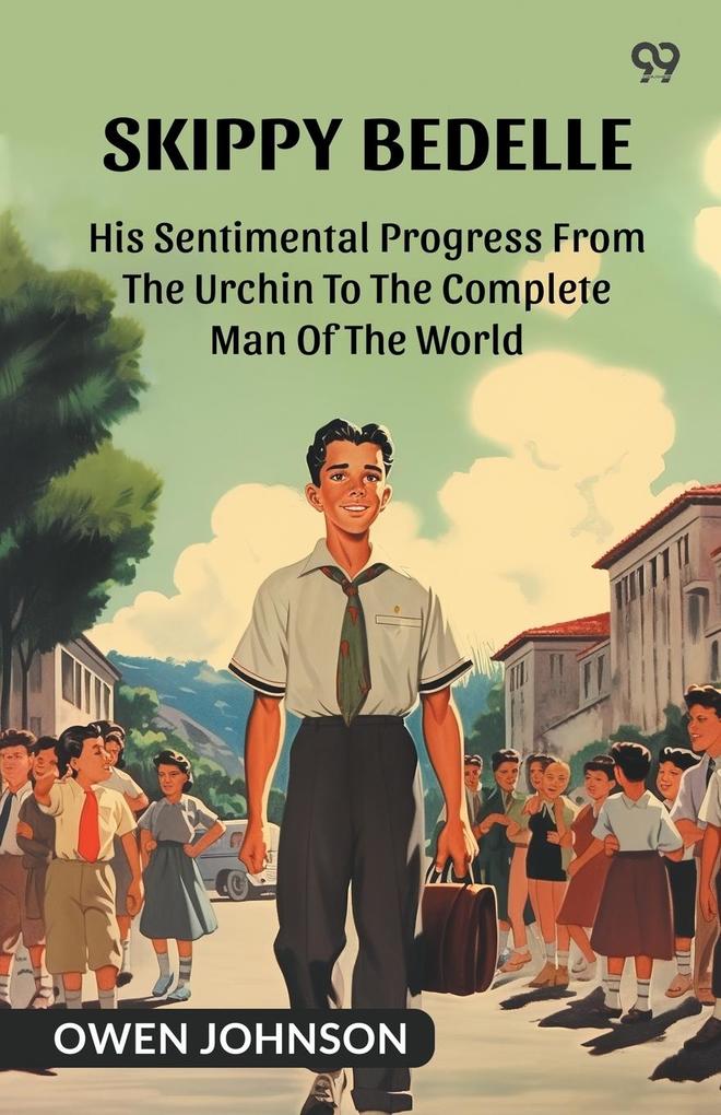 Skippy Bedelle His Sentimental Progress From The Urchin To The Complete Man Of The World