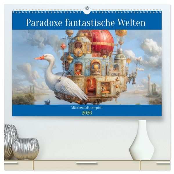 Paradoxe fantastische Welten - Märchenhaft verspielt (hochwertiger Premium Wandkalender 2026 DIN A2 quer) Kunstdruck in Hochglanz