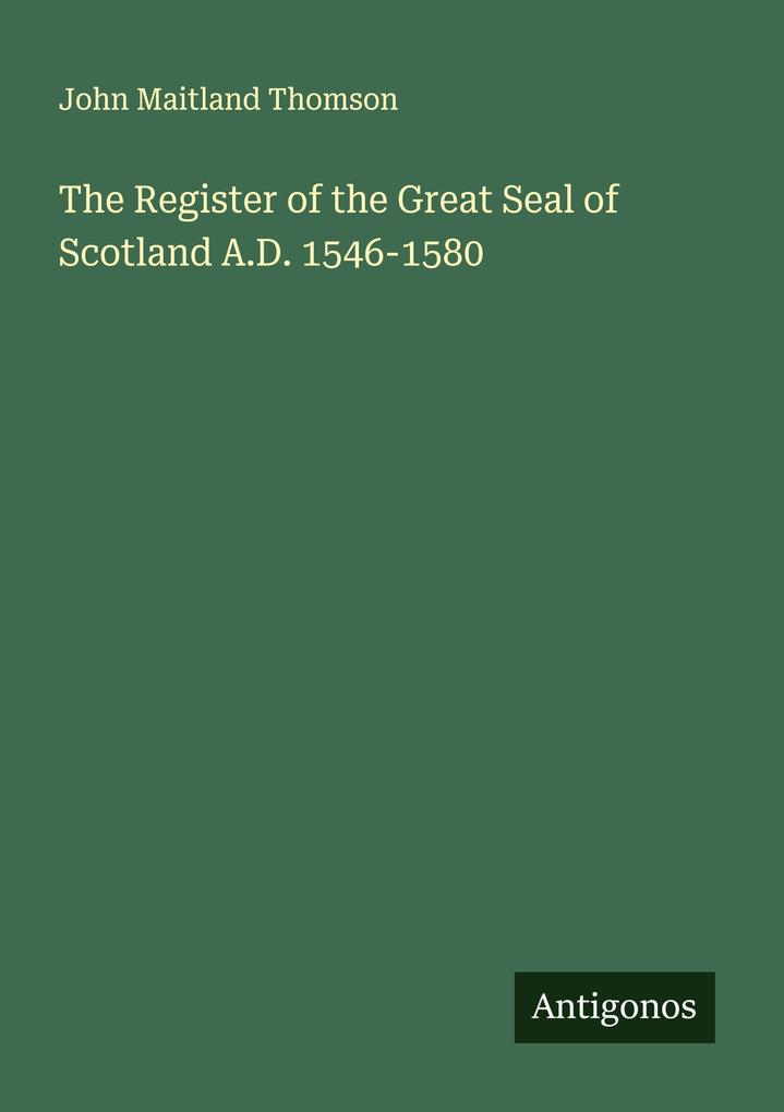 The Register of the Great Seal of Scotland A.D. 1546-1580