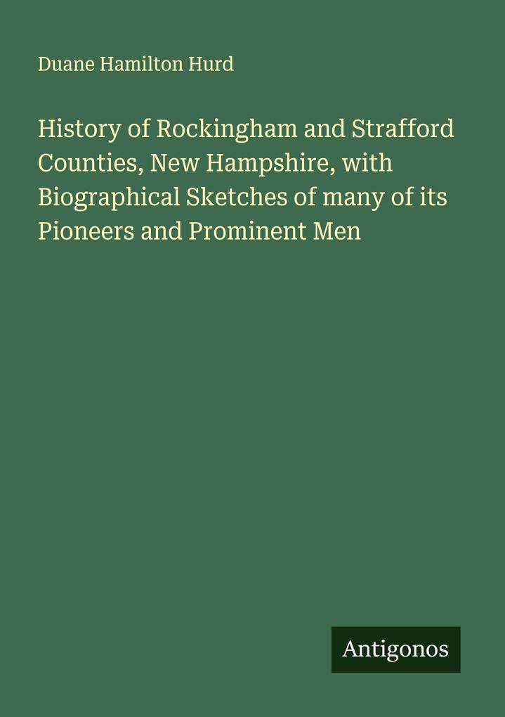 History of Rockingham and Strafford Counties New Hampshire with Biographical Sketches of many of its Pioneers and Prominent Men