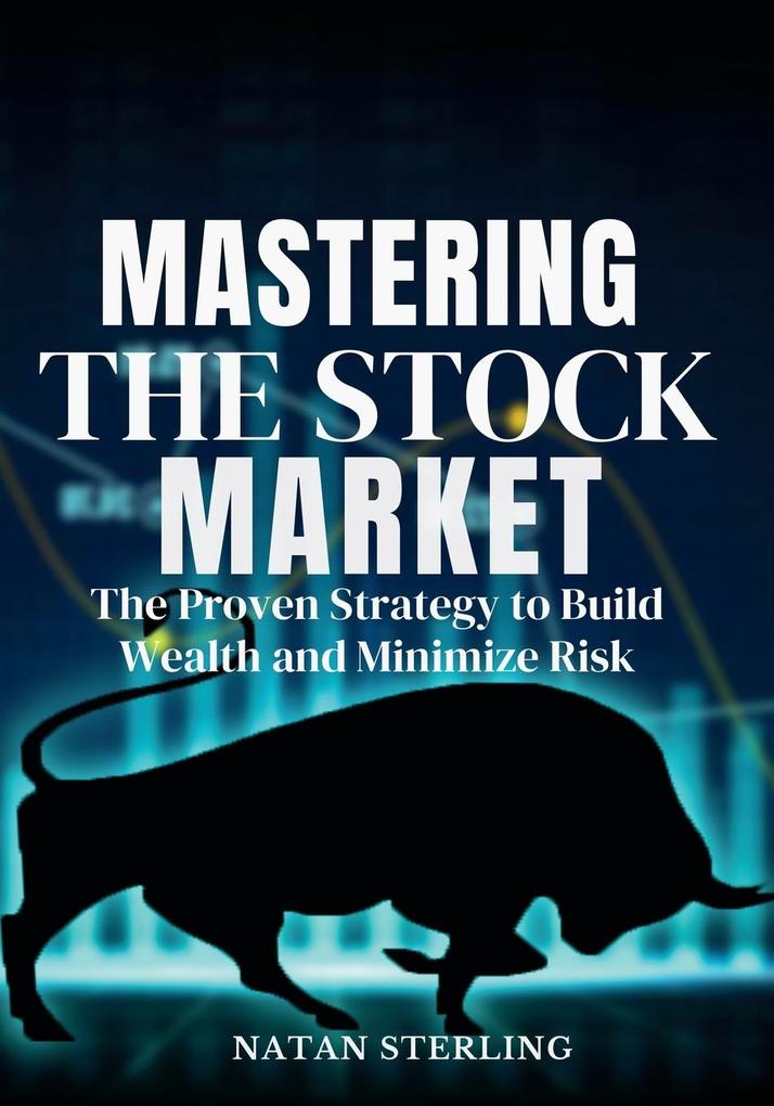 Mastering the Stock Market The Proven Strategy to Build Wealth and Minimize Risk