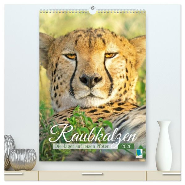 Raubkatzen: Die Jäger auf leisen Pfoten (hochwertiger Premium Wandkalender 2026 DIN A2 hoch) Kunstdruck in Hochglanz